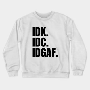 IDK. IDC. IDGAF. Crewneck Sweatshirt